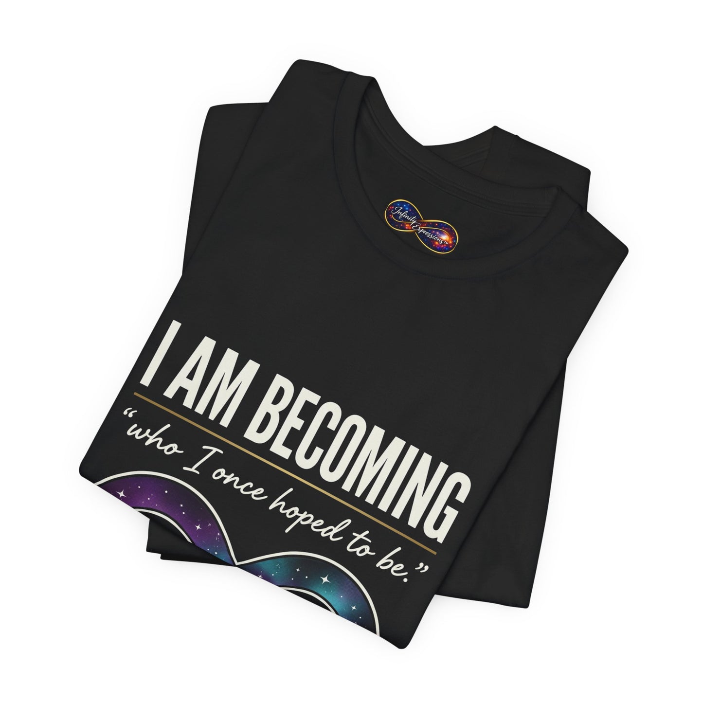 I Am Becoming Infinity T-Shirt — Inspirational 'Who I Once Hoped to Be' Tee